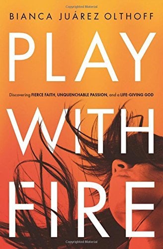 Play with Fire: Discovering Fierce Faith, Unquenchable Passion, and a Life-Giving God