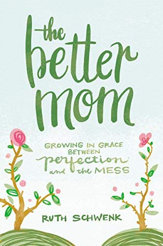 The Better Mom:  Growing in Grace Between Perfection and the Mess