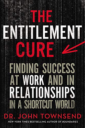 The Entitlement Cure: Finding Success at Work and in Relationships in a Shortcut World