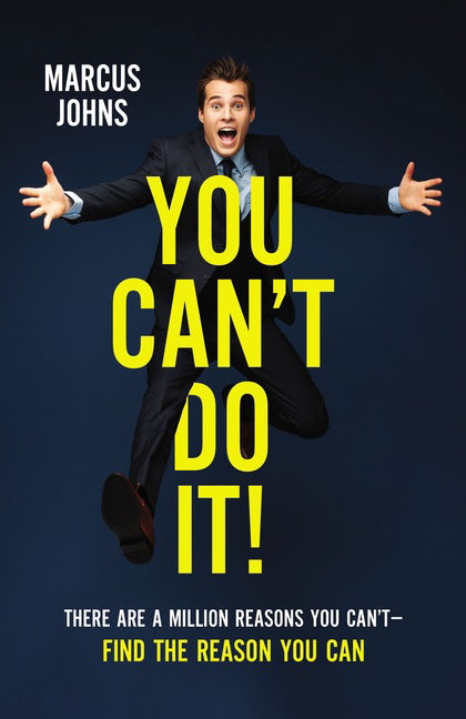 You Can't Do It! There Are a Million Reasons You Can't - Find the Reason You Can