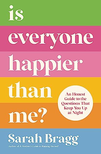 Is Everyone Happier Than Me? An Honest Guide to the Questions That Keep You Up at Night