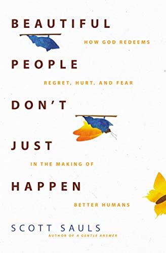 Beautiful People Don't Just Happen: How God Redeems Regret, Hurt, and Fear in the Making of Better Humans