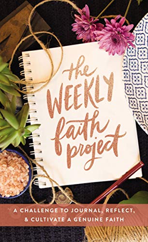 The Weekly Faith Project - A Challenge to Journal, Reflect, and Cultivate a Genuine Faith