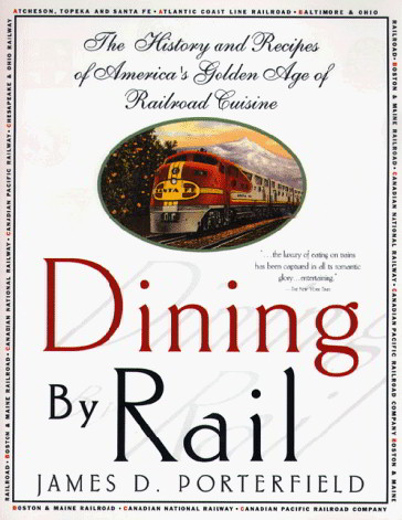 Dining By Rail: The History and Recipes of America's Golden Age of Railroad Cuuisine