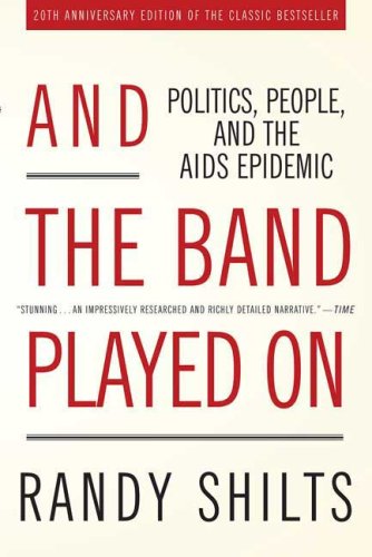 And the Band Played On: Politics, People, and the AIDS Epidemic (20th-Anniversary Edition)