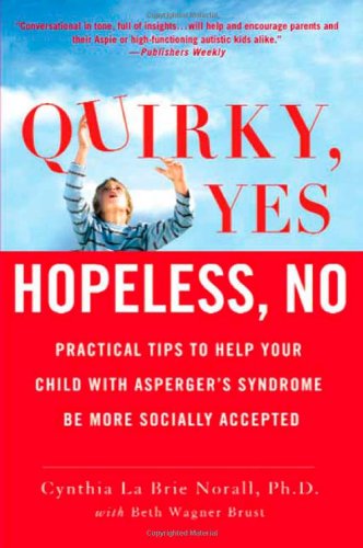Quirky, Yes---Hopeless, No: Practical Tips to Help Your Child with Asperger's Syndrome Be More Socially Accepted