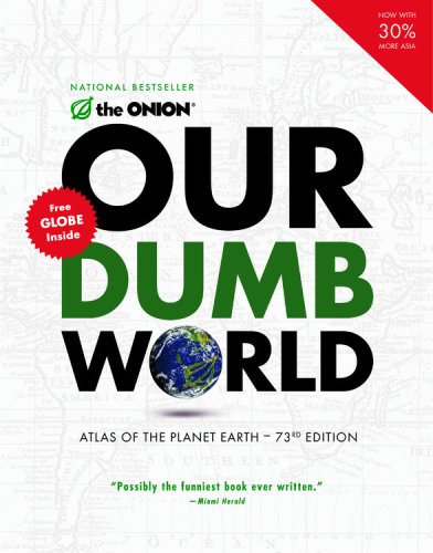 Our Dumb World: The Onion Atlas Of The Planet Earth-73rd Edition