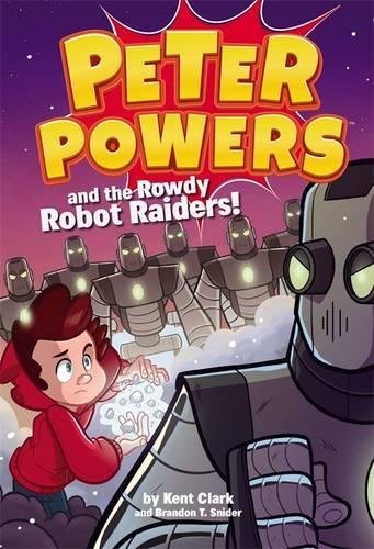 Peter Powers and the Rowdy Robot Raiders! (Peter Powers, Bk. 2)
