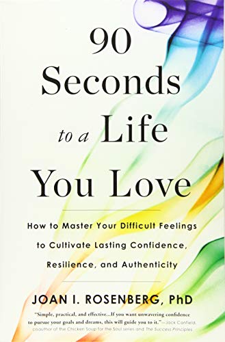 90 Seconds to a Life You Love: How to Master Your Difficult Feelings to Cultivate Lasting Confidence, Resilience, and Authenticity (Paperback)