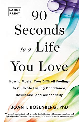 90 Seconds to a Life You Love: How to Master Your Difficult Feelings to Cultivate Lasting Confidence, Resilience, and Authenticity (Large Print)