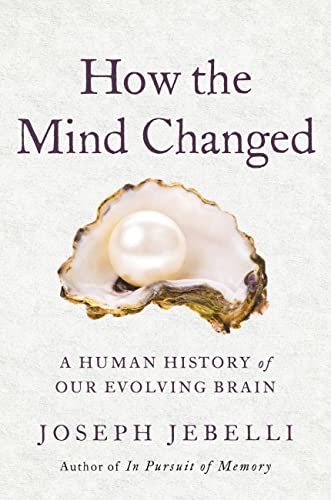 How the Mind Changed: A Human History of Our Evolving Brain