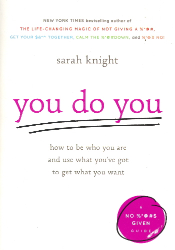 You Do You: How to be Who You are and Use What You've Got to Get What You Want