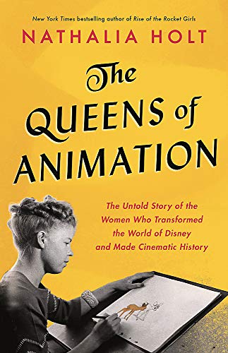 The Queens of Animation: The Untold Story of the Women Who Transformed the World of Disney and Make Cinematic History