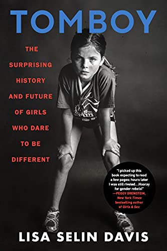 Tomboy: The Surprising History and Future of Girls Who Dare to Be Different