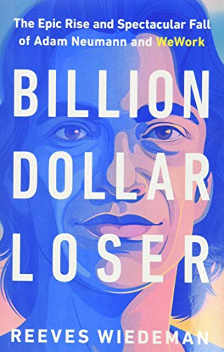 Billion Dollar Loser: The Epic Rise and Spectacular Fall of Adam Neumann and WeWork (Hardcover)
