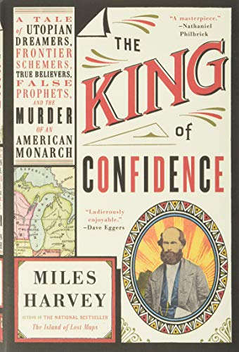 The King of Confidence: A Tale of Utopian Dreamers, Frontier Schemers, True Believers, False Prophets, and the Murder of an American Monarch