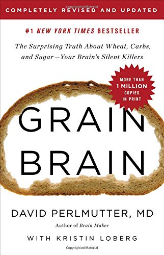 Grain Brain: The Surprising Truth about Wheat, Carbs, and Sugar -Your Brain's Silent Killers (Revised and Updated)