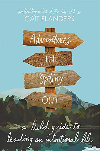 Adventures in Opting Out: A Field Guide to Leading an Intentional Life