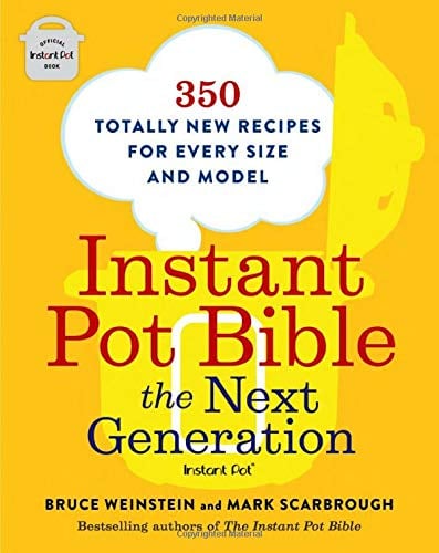 Instant Pot Bible: The Next Generation - 350 Totally New Recipes for Every Size and Model