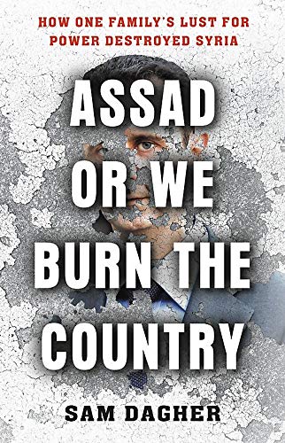Assad or We Burn the Country: How One Family's Lust for Power Destroyed Syria