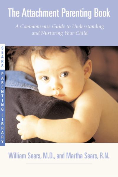 The Attachment Parenting Book: A Commonsense Guide to Understanding and Nurturing your Baby
