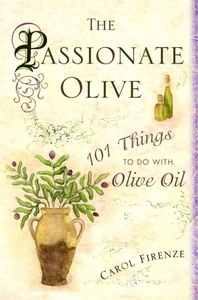 The Passionate Olive: 101 Things to Do With Olive Oil