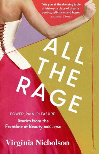 All the Rage: Power, Pain, Pleasure: Stories From the Frontline of Beauty 1860-1960