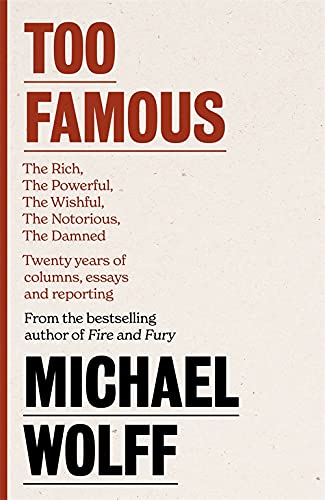 Too Famous: The Rich, The Powerful, The Wishful, The Notorious, The Damned: Twenty Years of Columns, Essays and Reporting