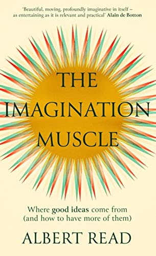 The Imagination Muscle: Where Good Ideas Come From (and How to Have More of Them)