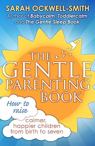 The Gentle Parenting Book: How to Raise Calmer, Happier Children From Birth to Seven