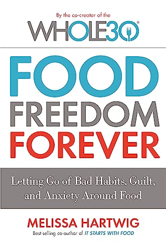 Food Freedom Forever: Letting Go of Bad Habits, Guilt and Anxiety Around Food