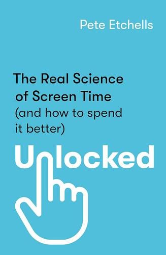 Unlocked: The Real Science of Screen Time (and How to Spend it Better)