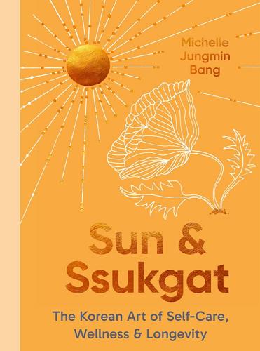 Sun & Ssukgat: The Korean Art of Self-Care, Wellness & Longevity