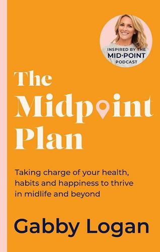 The Midpoint Plan: Taking Charge of Your Health, Habits and Happiness to Thrive in Midlife and Beyond