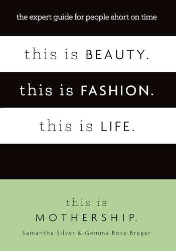 This Is Beauty. This Is Fashion. This Is Life.: The Expert Guide for People Short on Time