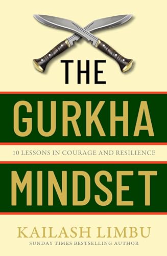 The Gurkha Mindset: 10 Lessons in Courage and Resilience
