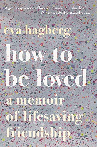 How To Be Loved: A Memoir of Lifesaving Friendship