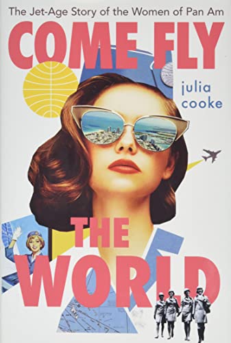 Come Fly The World: The Jet-Age Story of the Women of Pan Am