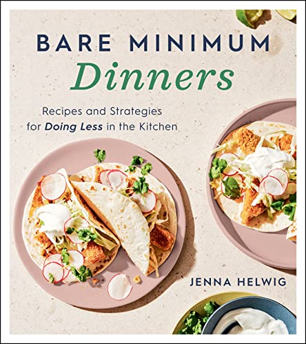 Bare Minimum Dinners: Recipes and Strategies for Doing Less in the Ktichen