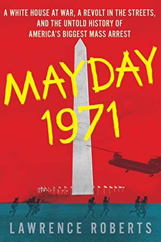 Mayday 1971: A White House at War, a Revolt in the Streets, and the Untold History of America's Biggest Mass Arrest