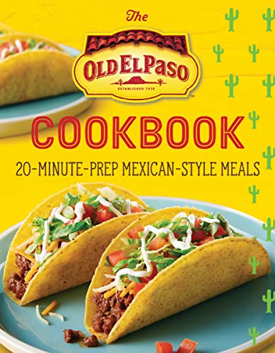 The Old El Paso Cookbook: 20-Minute-Prep Mexican-Style Meals