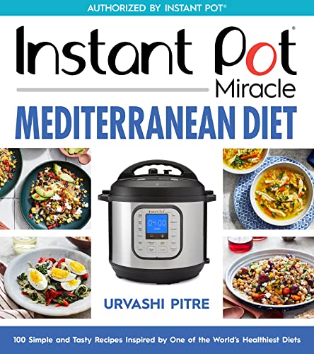 Instant Pot Miracle Mediterranean Diet: 100 Simple and Tasty Recipes Inspired by One of the World's Healthiest Diets