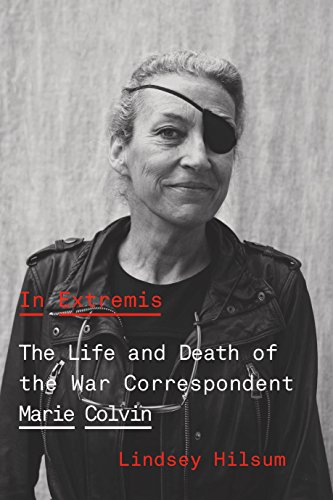 In Extremis: The Life and Death of the War Correspondent Marie Colvin