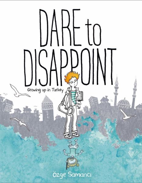 Dare to Disappoint - Growing Up in Turkey