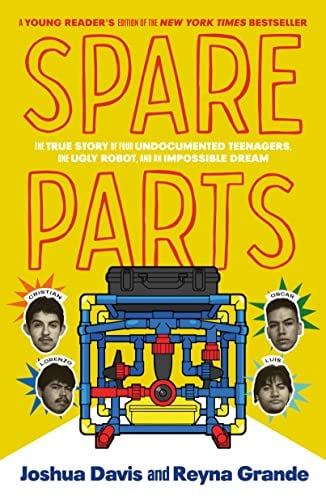 Spare Parts: The True Story of Four Undocumented Teenagers One Ugly Robot, and an Impossible Dream (Young Reader's Edition)