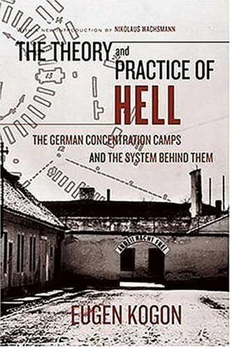 The Theory and Practice of Hell: The German Concentration Camps and the System Behind Them