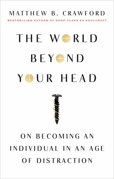 The World Beyond Your Head: On Becoming an Individual in an Age of Distraction