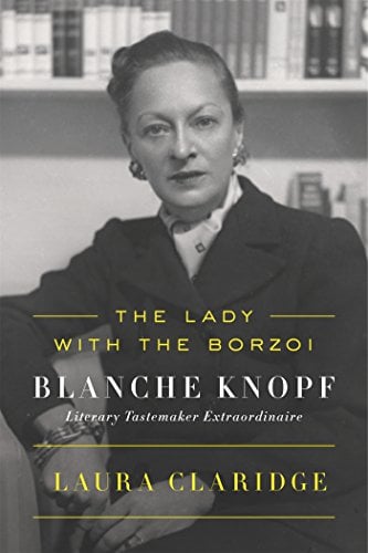 The Lady With The Borzoi: Blanche Knopf Literary Tastemaker Extraordinaire