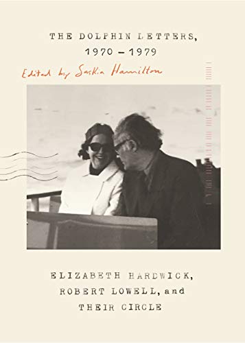The Dolphin Letters, 1970-1979: Elizabeth Hardwick, Robert Lowell, and Their Circle