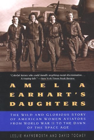 Amelia Earhart's Daughters: The Wild and Glorious Story of American Women Aviators from World War II to the Dawn of the Space Age